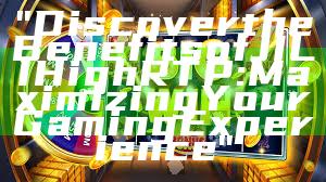 "Discover the Benefits of JILI High RTP: Maximizing Your Gaming Experience"