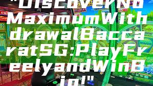 "Discover No Maximum Withdrawal Baccarat SG: Play Freely and Win Big!"