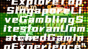 "Explore Top Singapore Live Gambling Sites for an Unmatched Gaming Experience"