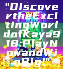 "Discover the Exciting World of Kaya918: Play Now and Win Big!"