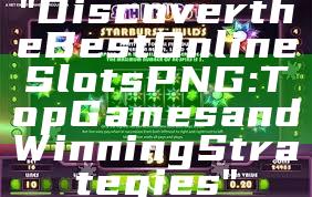 "Discover the Best Online Slots PNG: Top Games and Winning Strategies"