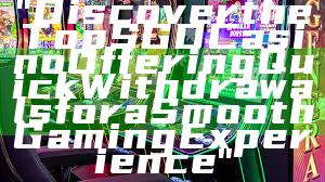 "Discover the Top SGD Casino Offering Quick Withdrawals for a Smooth Gaming Experience"