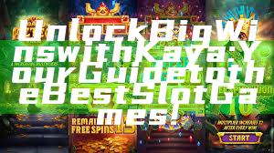 Unlock Big Wins with Kaya: Your Guide to the Best Slot Games!