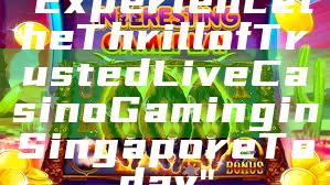 "Experience the Thrill of Trusted Live Casino Gaming in Singapore Today"