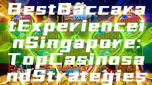 "Discover the Best Baccarat Experience in Singapore: Top Casinos and Strategies"