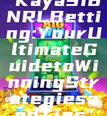 "Kaya918 NRL Betting: Your Ultimate Guide to Winning Strategies and Tips"