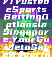 "Discover Trusted eSports Betting Options in Singapore: Your Guide to Safe Wagering"