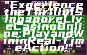 "Experience the Thrill of Singapore Live Casino Online: Play and Win in Real-Time Action!"