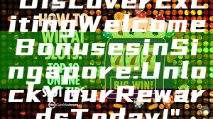 "Discover Exciting Welcome Bonuses in Singapore: Unlock Your Rewards Today!"