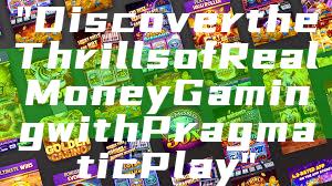 "Discover the Thrills of Real Money Gaming with Pragmatic Play"