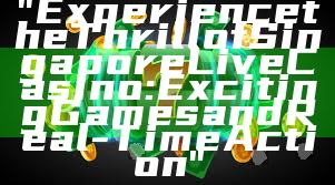 "Experience the Thrill of Singapore Live Casino: Exciting Games and Real-Time Action"