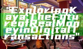 "Exploring Kaya: The Future of Real Money in Digital Transactions"