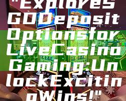 "Explore SGD Deposit Options for Live Casino Gaming: Unlock Exciting Wins!"