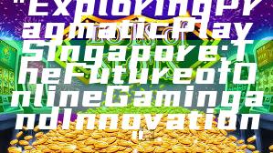"Exploring Pragmatic Play Singapore: The Future of Online Gaming and Innovation"