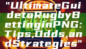 "Ultimate Guide to Rugby Betting in PNG: Tips, Odds, and Strategies"