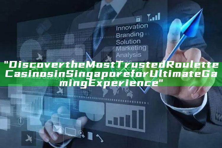 "Discover the Most Trusted Roulette Casinos in Singapore for Ultimate Gaming Experience"