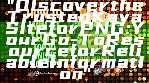 "Discover the Trusted Kaya Site for PNG: Your Go-To Resource for Reliable Information"