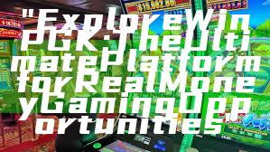 "Explore WinPGK: The Ultimate Platform for Real Money Gaming Opportunities"
